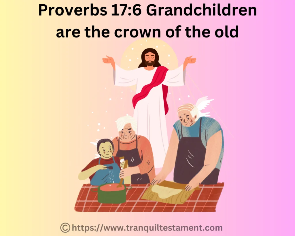 Proverbs 17:6 Grandchildren are the crown of the old